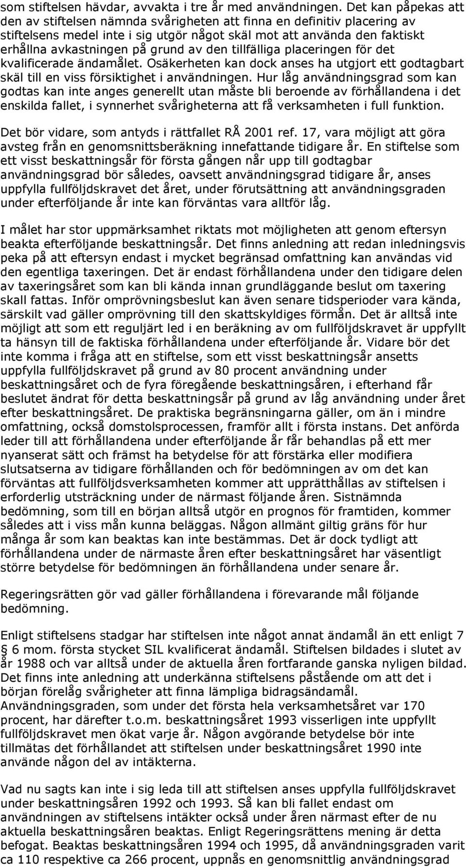 av den tillfälliga placeringen för det kvalificerade ändamålet. Osäkerheten kan dock anses ha utgjort ett godtagbart skäl till en viss försiktighet i användningen.