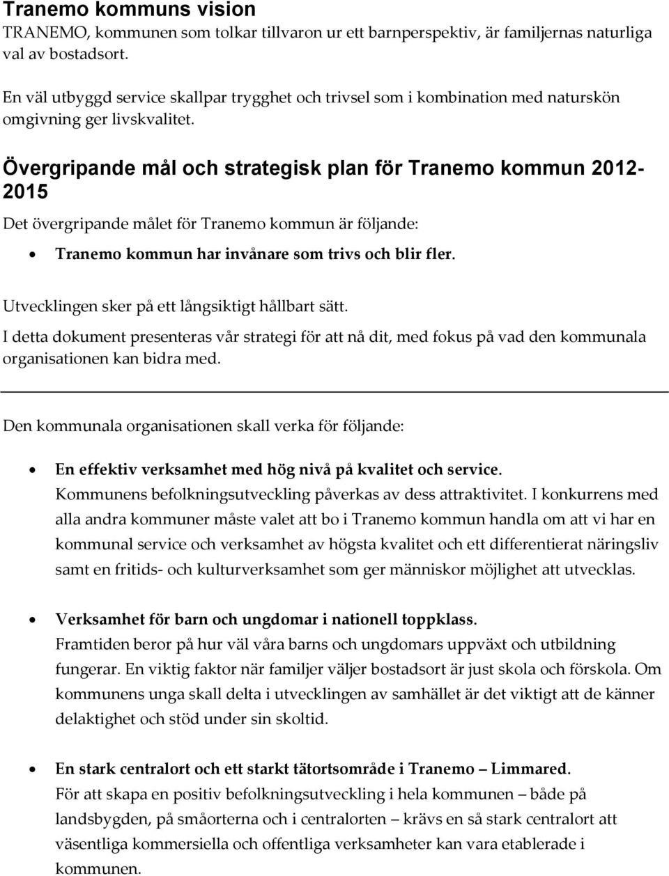 Övergripande mål och strategisk plan för Tranemo kommun 2012-2015 Det övergripande målet för Tranemo kommun är följande: Tranemo kommun har invånare som trivs och blir fler.