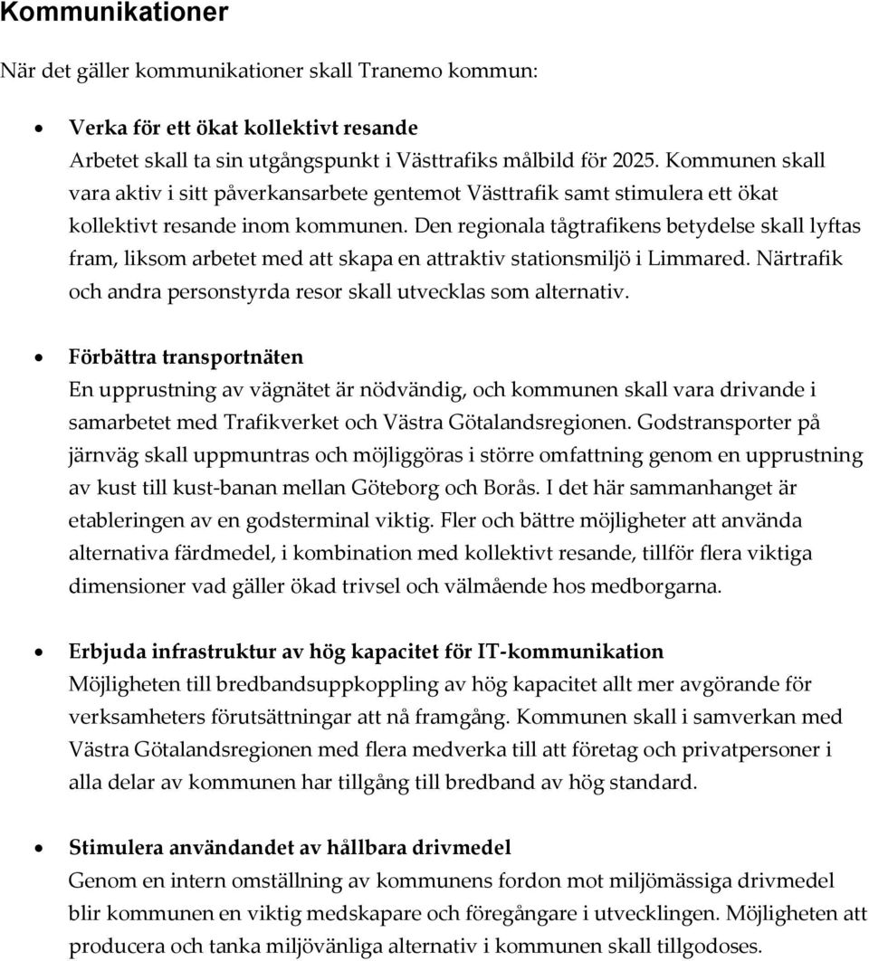 Den regionala tågtrafikens betydelse skall lyftas fram, liksom arbetet med att skapa en attraktiv stationsmiljö i Limmared. Närtrafik och andra personstyrda resor skall utvecklas som alternativ.