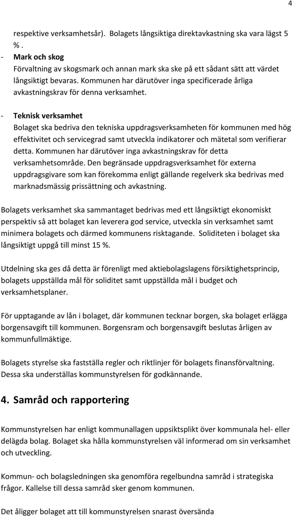 Kommunen har därutöver inga specificerade årliga avkastningskrav för denna verksamhet.