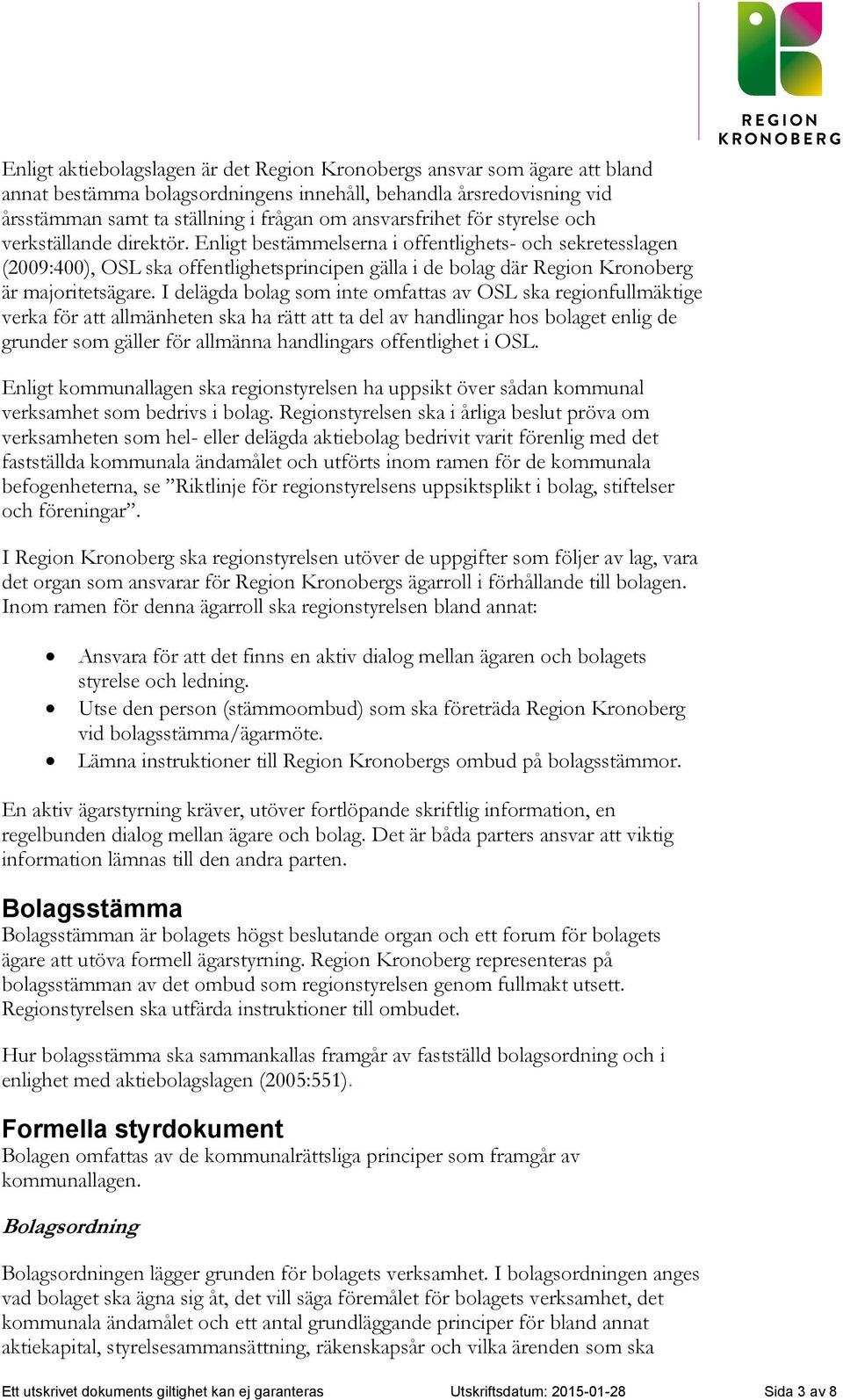 Enligt bestämmelserna i offentlighets- och sekretesslagen (2009:400), OSL ska offentlighetsprincipen gälla i de bolag där Region Kronoberg är majoritetsägare.