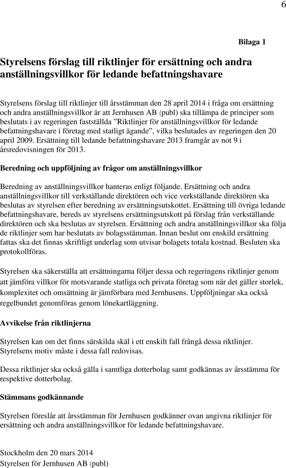 befattningshavare i företag med statligt ägande, vilka beslutades av regeringen den 20 april 2009. Ersättning till ledande befattningshavare 2013 framgår av not 9 i årsredovisningen för 2013.