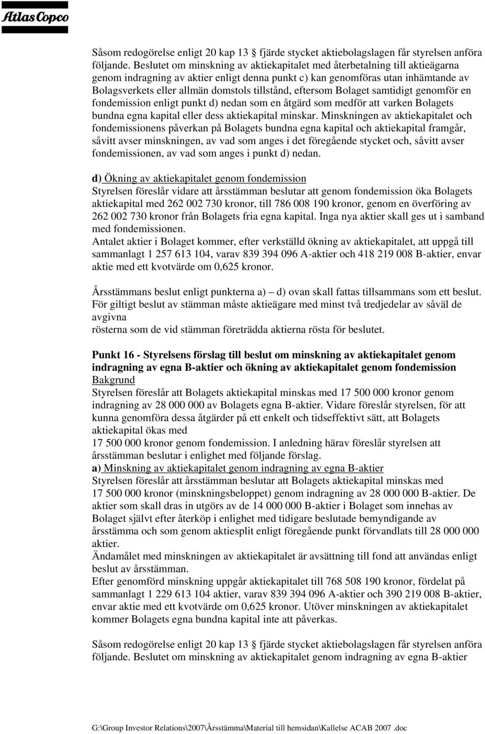 tillstånd, eftersom Bolaget samtidigt genomför en fondemission enligt punkt d) nedan som en åtgärd som medför att varken Bolagets bundna egna kapital eller dess aktiekapital minskar.