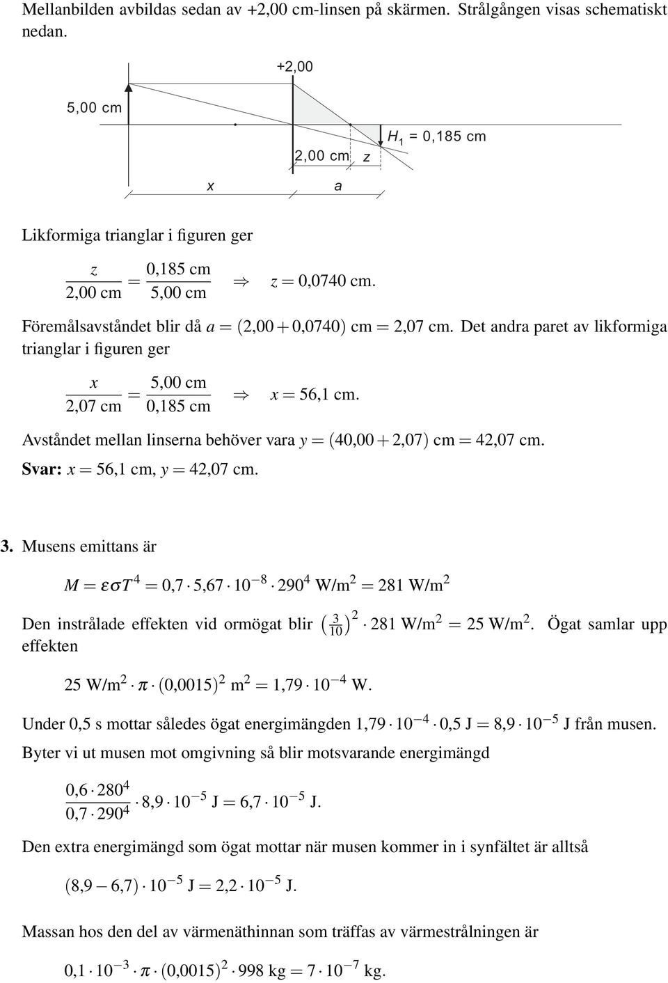 Det andra paret av likformiga trianglar i figuren ger x 5,00 cm,07 cm 0,85 cm x 56, cm. Avståndet mellan linserna behöver vara y (40,00 +,07) cm 4,07 cm. Svar: x 56, cm, y 4,07 cm. 3.