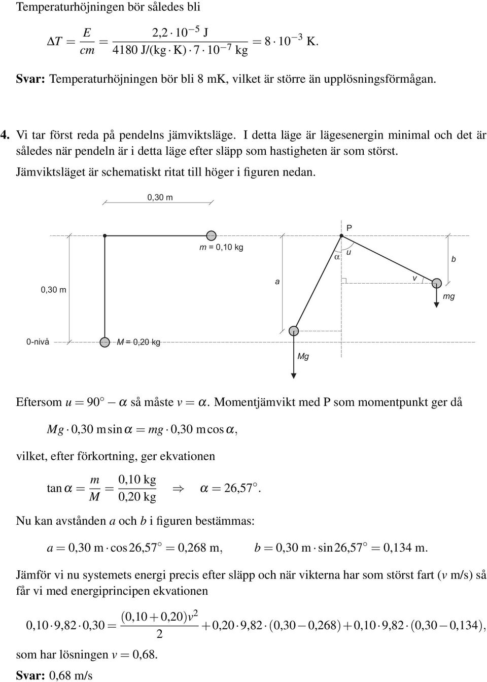 0,30 m P m 0,0 kg α u b 0,30 m a v mg 0-nivå M 0,0 kg Mg Eftersom u 90 α så måste v α.