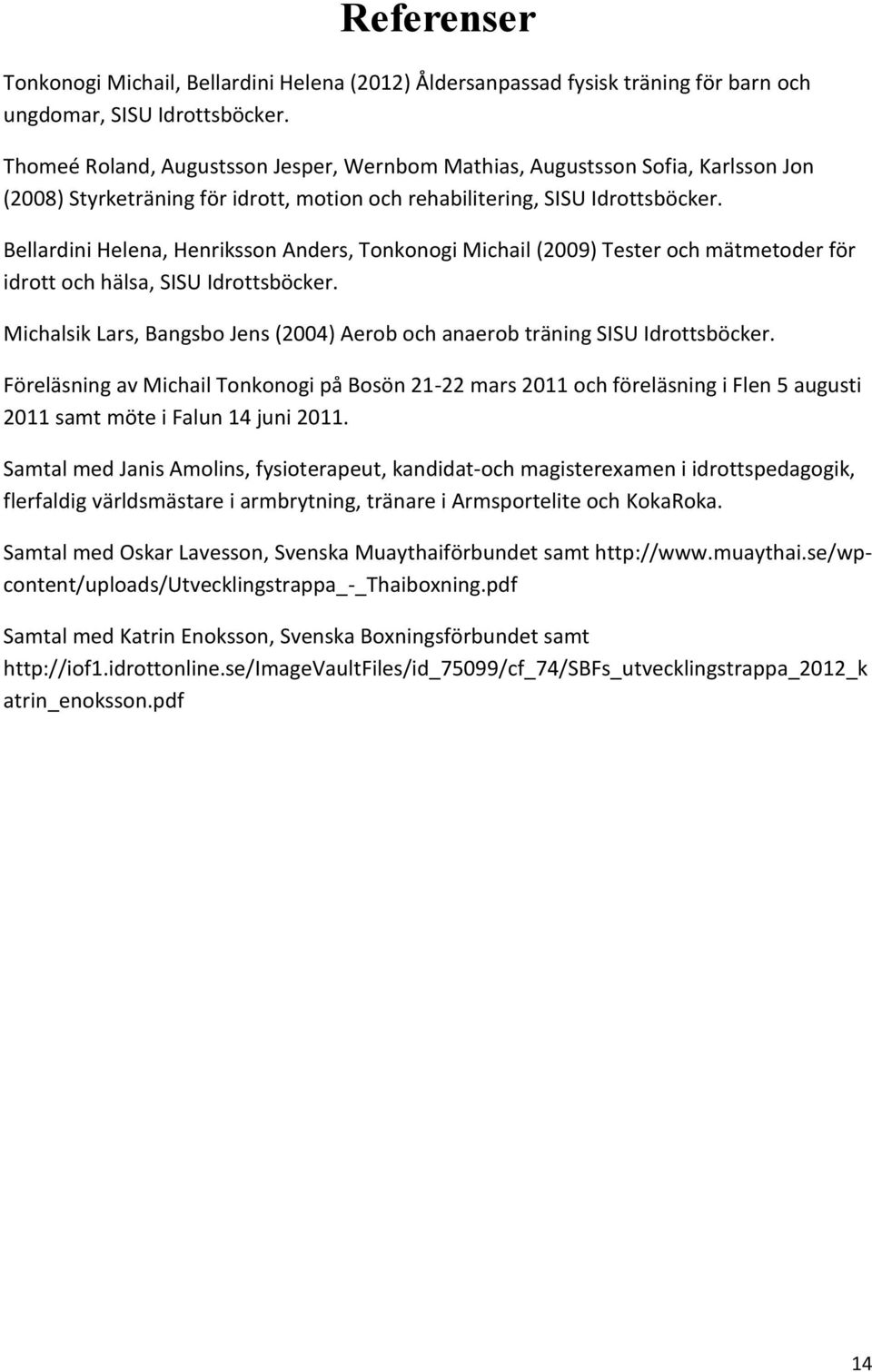 Bellardini Helena, Henriksson Anders, Tonkonogi Michail (2009) Tester och mätmetoder för idrott och hälsa, SISU Idrottsböcker.
