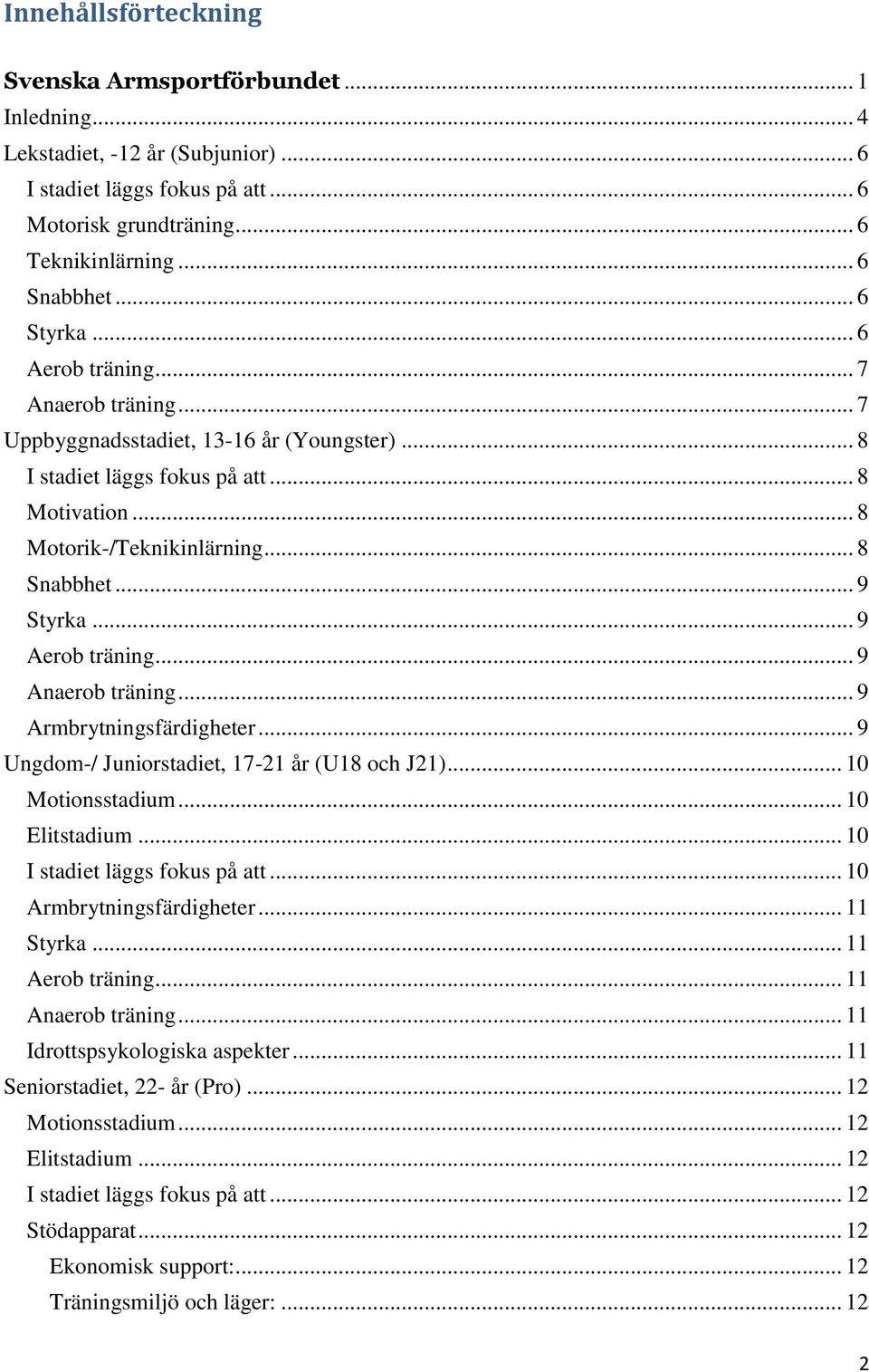 .. 9 Styrka... 9 Aerob träning... 9 Anaerob träning... 9 Armbrytningsfärdigheter... 9 Ungdom-/ Juniorstadiet, 17-21 år (U18 och J21)... 10 Motionsstadium... 10 Elitstadium.