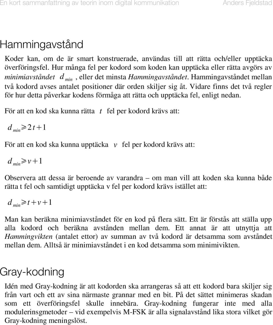 Hammingavståndet mellan två kodord avses antalet positioner där orden skiljer sig åt. Vidare finns det två regler för hur detta påverkar kodens förmåga att rätta och upptäcka fel, enligt nedan.