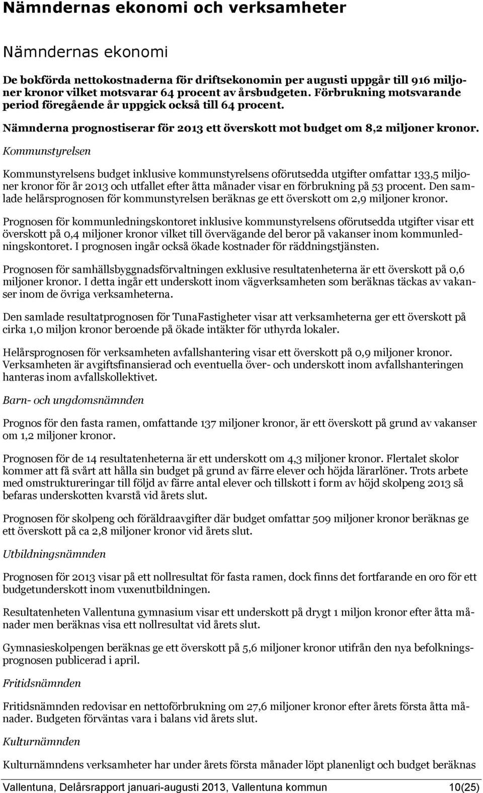 Kommunstyrelsen Kommunstyrelsens budget inklusive kommunstyrelsens oförutsedda utgifter omfattar 133,5 miljoner kronor för år och utfallet efter åtta månader visar en förbrukning på 53 procent.