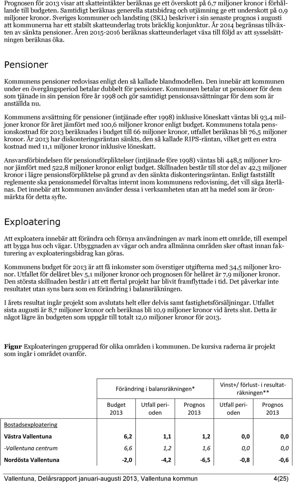 Sveriges kommuner och landsting (SKL) beskriver i sin senaste prognos i augusti att kommunerna har ett stabilt skatteunderlag trots bräcklig konjunktur.
