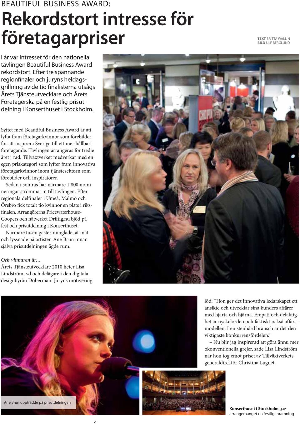 TEXT BRITTA WALLIN BILD ULF BERGLUND Syftet med Beautiful Business Award är att lyfta fram företagarkvinnor som förebilder för att inspirera Sverige till ett mer hållbart företagande.