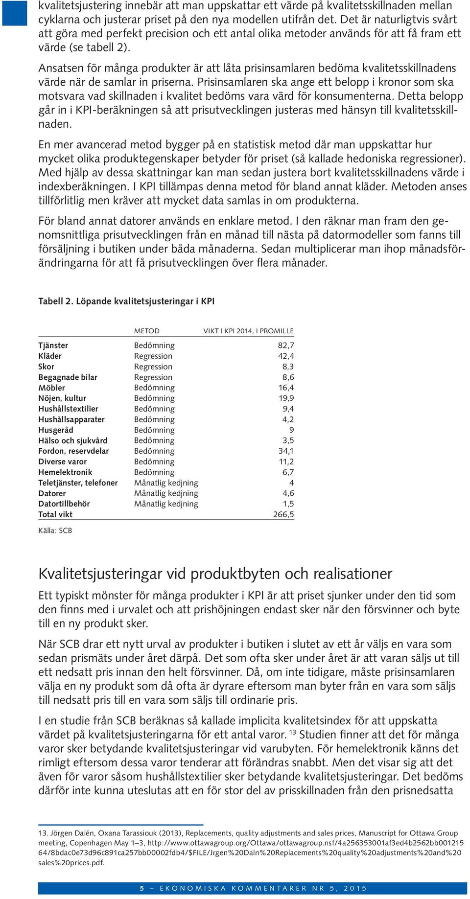 Ansatsen för många produkter är att låta prisinsamlaren bedöma kvalitetsskillnadens värde när de samlar in priserna.