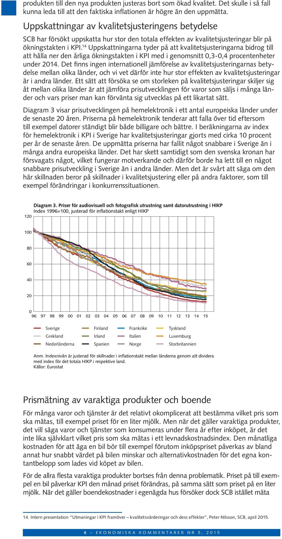 14 Uppskattningarna tyder på att kvalitetsjusteringarna bidrog till att hålla ner den årliga ökningstakten i KPI med i genomsnitt 0,3-0,4 procentenheter under 2014.