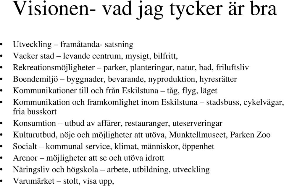 Eskilstuna stadsbuss, cykelvägar, fria busskort Konsumtion utbud av affärer, restauranger, uteserveringar Kulturutbud, nöje och möjligheter att utöva, Munktellmuseet,