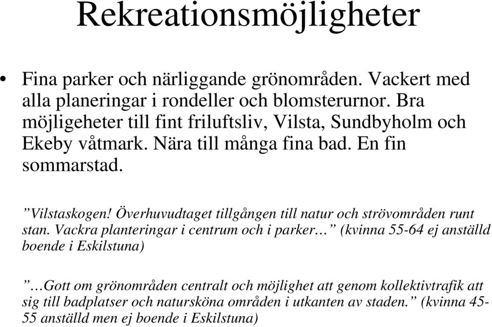 Överhuvudtaget tillgången till natur och strövområden runt stan.