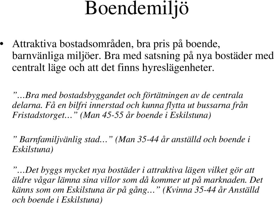 Få en bilfri innerstad och kunna flytta ut bussarna från Fristadstorget (Man 45-55 år boende i Eskilstuna) Barnfamiljvänlig stad (Man 35-44 år anställd och