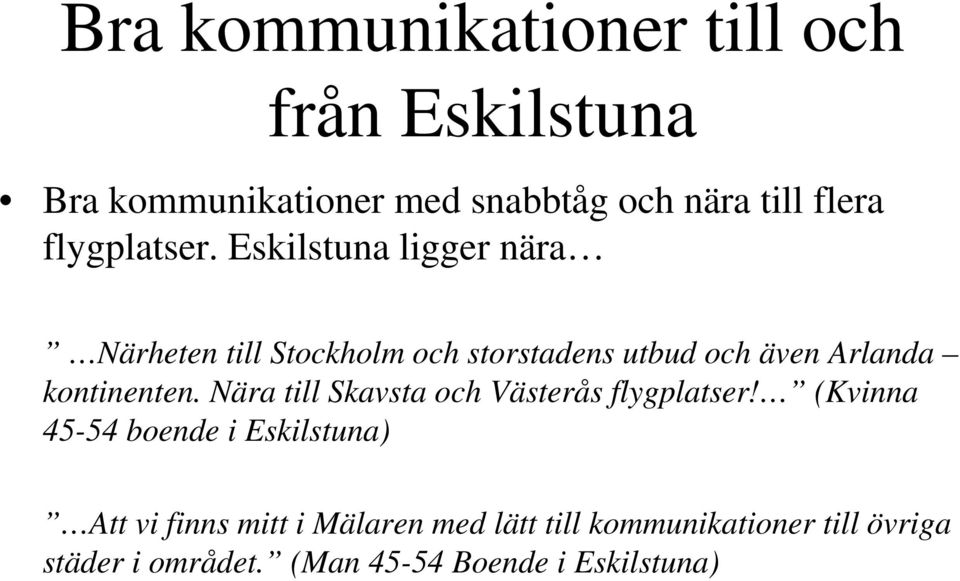 Eskilstuna ligger nära Närheten till Stockholm och storstadens utbud och även Arlanda kontinenten.