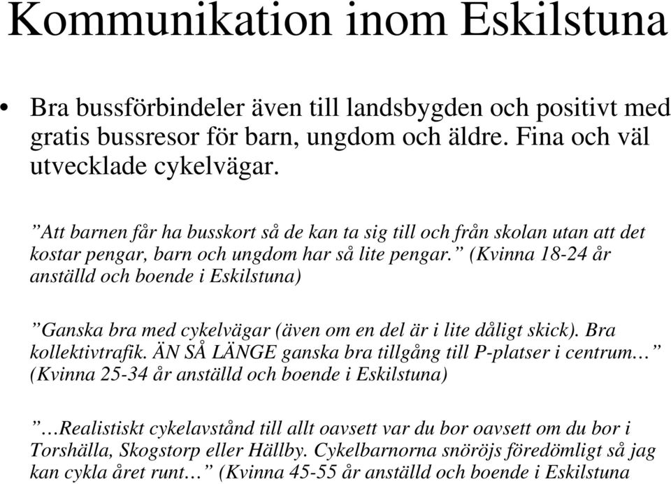 (Kvinna 18-24 år anställd och boende i Eskilstuna) Ganska bra med cykelvägar (även om en del är i lite dåligt skick). Bra kollektivtrafik.
