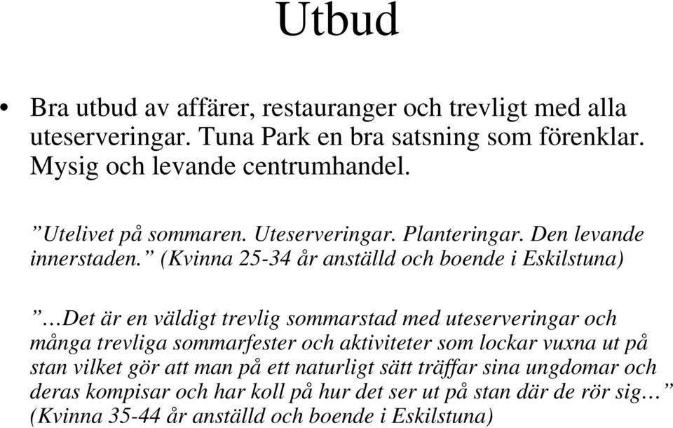 (Kvinna 25-34 år anställd och boende i Eskilstuna) Det är en väldigt trevlig sommarstad med uteserveringar och många trevliga sommarfester och