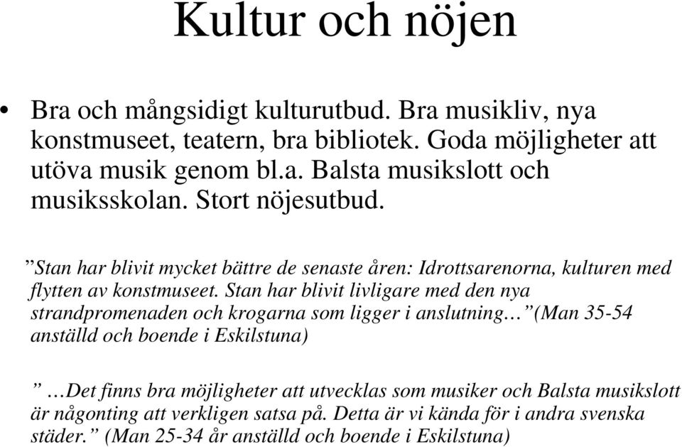 Stan har blivit livligare med den nya strandpromenaden och krogarna som ligger i anslutning (Man 35-54 anställd och boende i Eskilstuna) Det finns bra