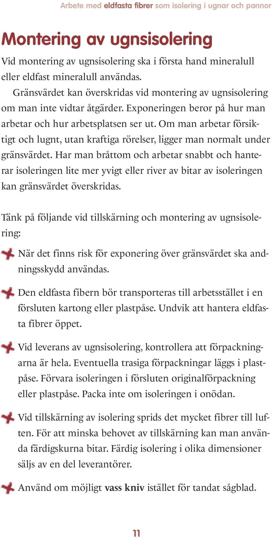 Om man arbetar försiktigt och lugnt, utan kraftiga rörelser, ligger man normalt under gränsvärdet.