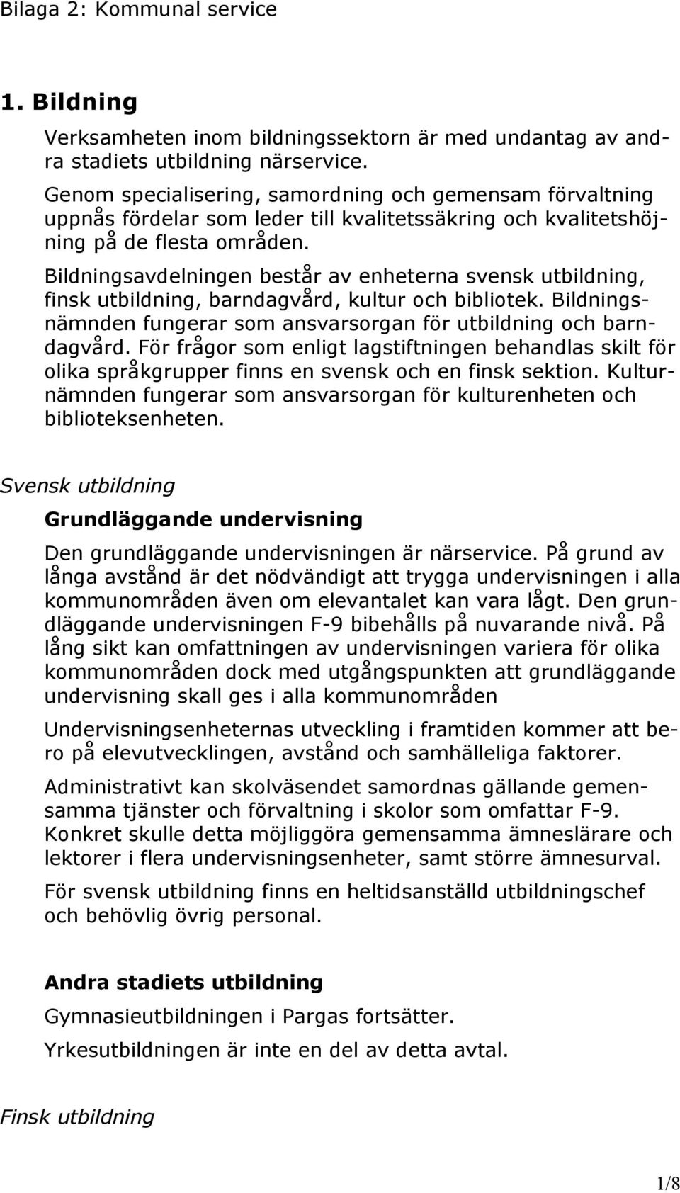 Bildningsavdelningen består av enheterna svensk utbildning, finsk utbildning, barndagvård, kultur och bibliotek. Bildningsnämnden fungerar som ansvarsorgan för utbildning och barndagvård.