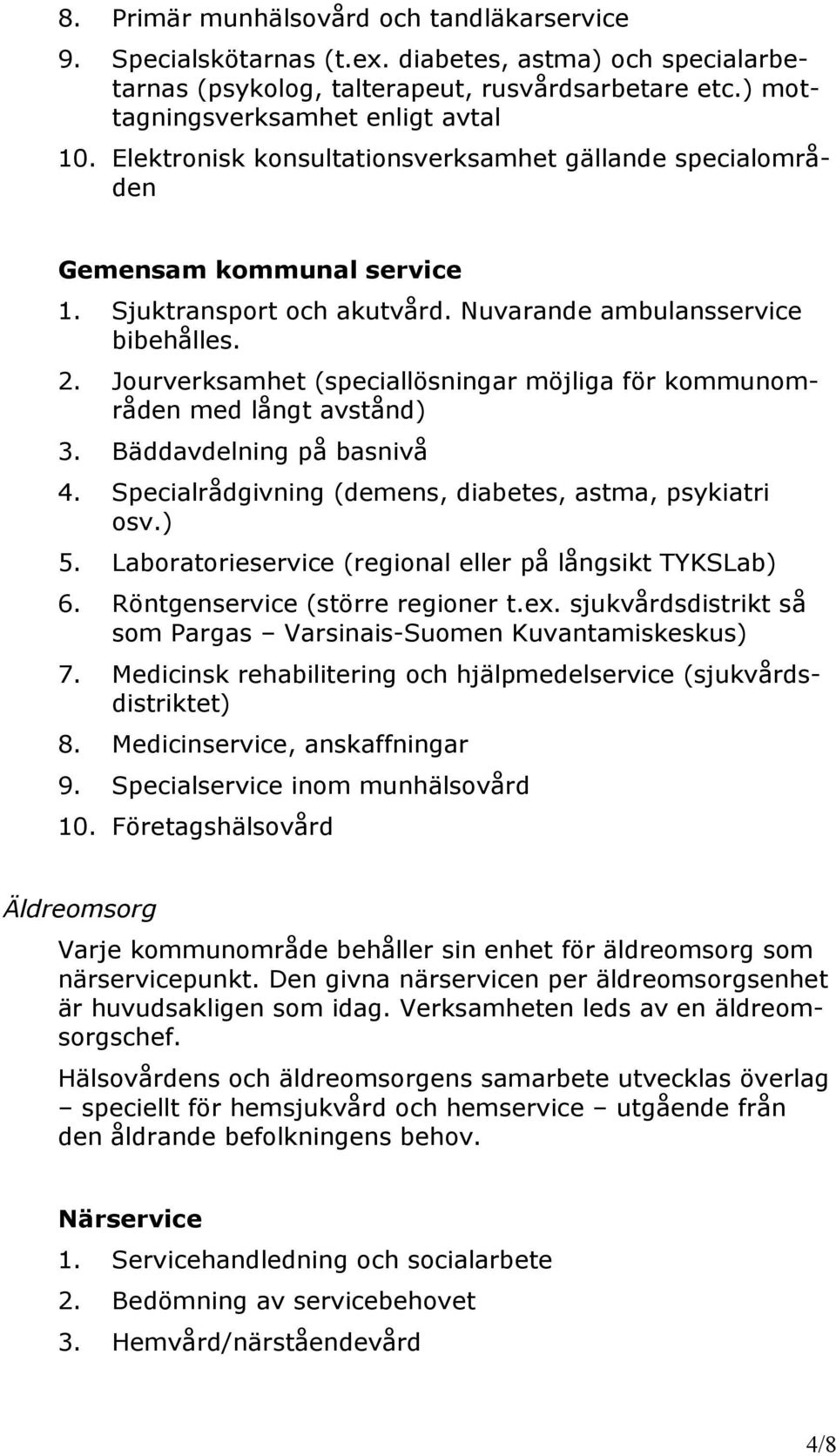 Jourverksamhet (speciallösningar möjliga för kommunområden med långt avstånd) 3. Bäddavdelning på basnivå 4. Specialrådgivning (demens, diabetes, astma, psykiatri osv.) 5.