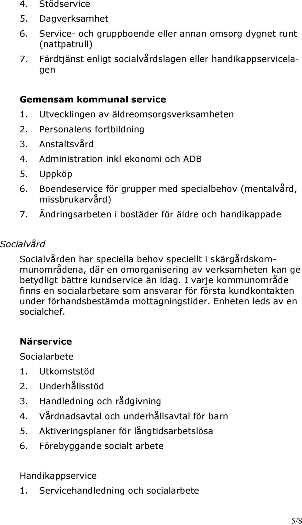 Boendeservice för grupper med specialbehov (mentalvård, missbrukarvård) 7.