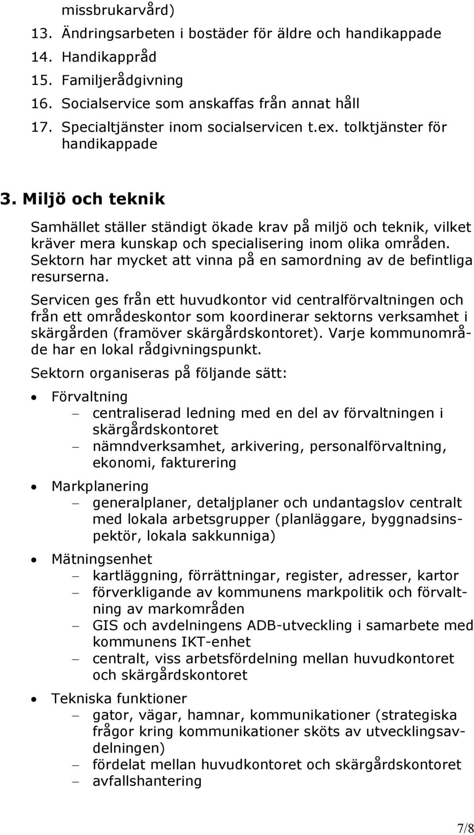 Miljö och teknik Samhället ställer ständigt ökade krav på miljö och teknik, vilket kräver mera kunskap och specialisering inom olika områden.