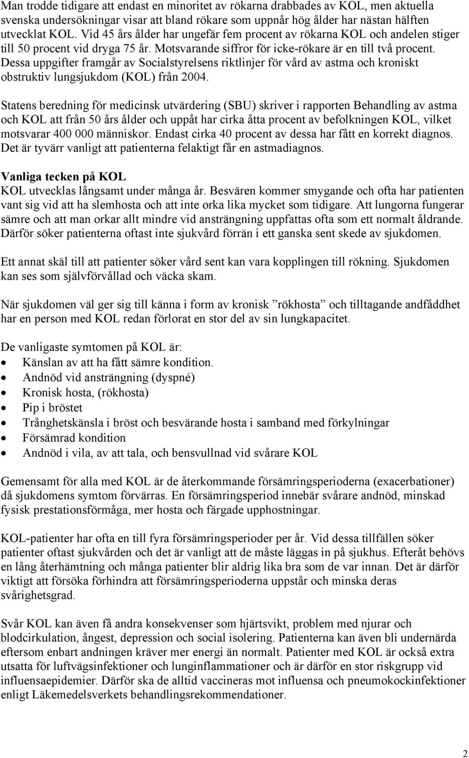 Dessa uppgifter framgår av Socialstyrelsens riktlinjer för vård av astma och kroniskt obstruktiv lungsjukdom (KOL) från 2004.