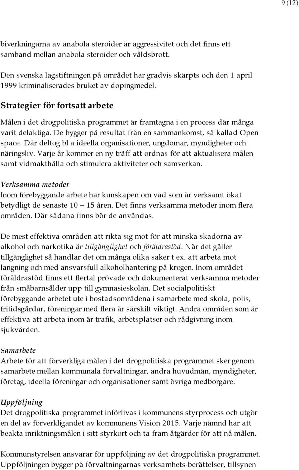 Strategier för fortsatt arbete Målen i det drogpolitiska programmet är framtagna i en process där många varit delaktiga. De bygger på resultat från en sammankomst, så kallad Open space.