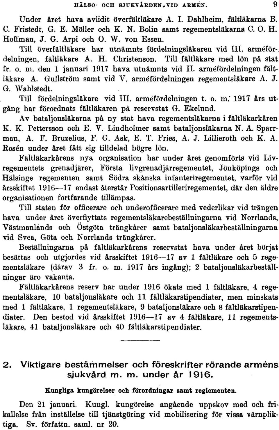 arméfördelningen fältläkare A. Gullström samt vid V. arméfördelningen regementsläkare A. J. G. Wahlstedt. Till fördelningsläkare vid III. arméfördelningen t. o. m.