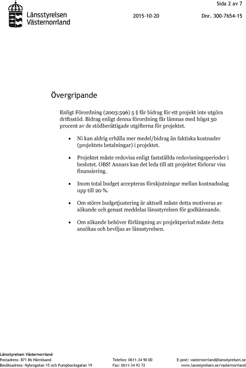 Ni kan aldrig erhålla mer medel/bidrag än faktiska kostnader (projektets betalningar) i projektet. Projektet måste redovisa enligt fastställda redovisningsperioder i beslutet. OBS!