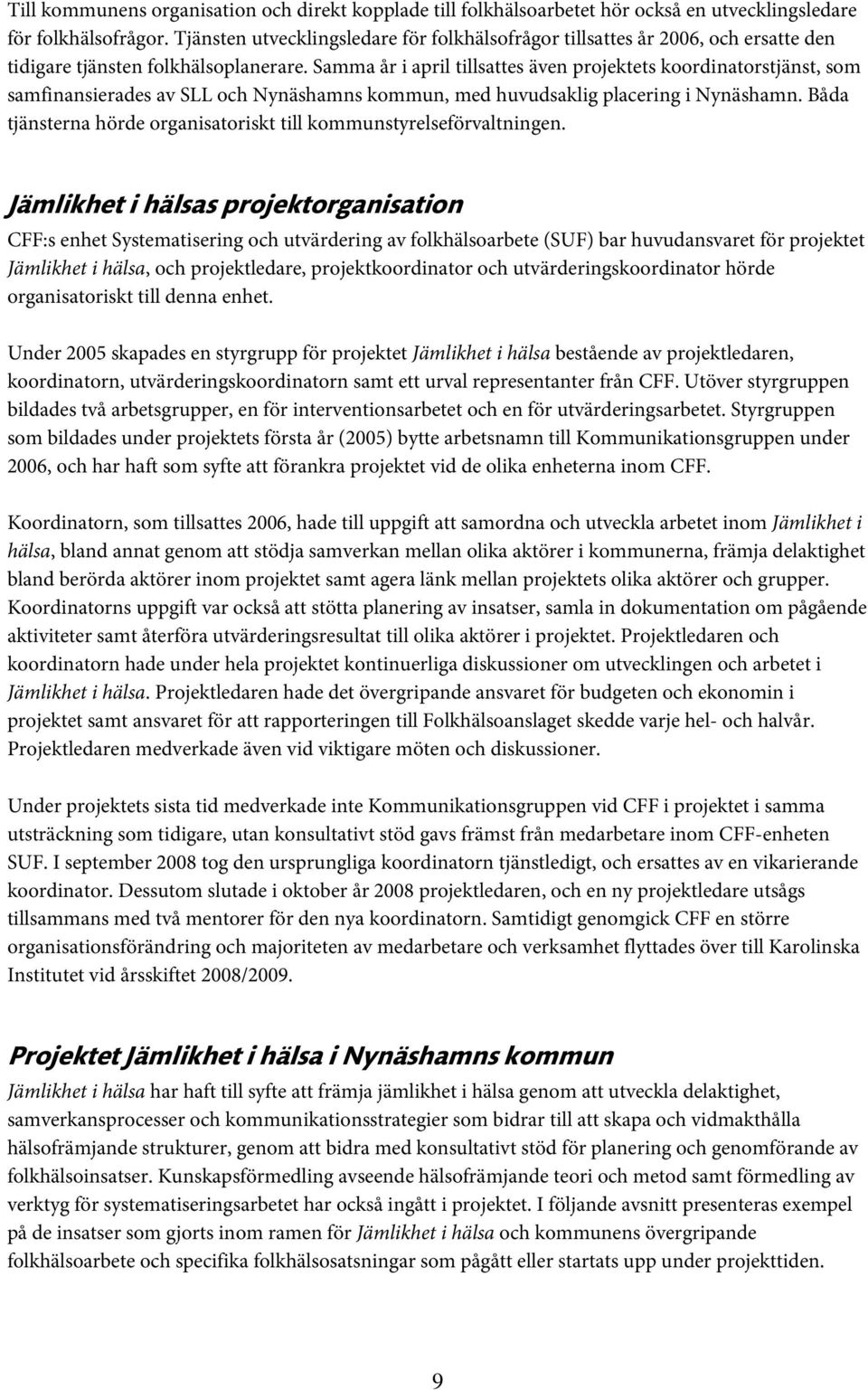 Samma år i april tillsattes även projektets koordinatorstjänst, som samfinansierades av SLL och Nynäshamns kommun, med huvudsaklig placering i Nynäshamn.