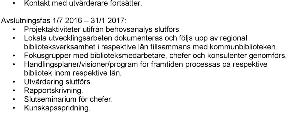 kommunbiblioteken. Fokusgrupper med biblioteksmedarbetare, chefer och konsulenter genomförs.