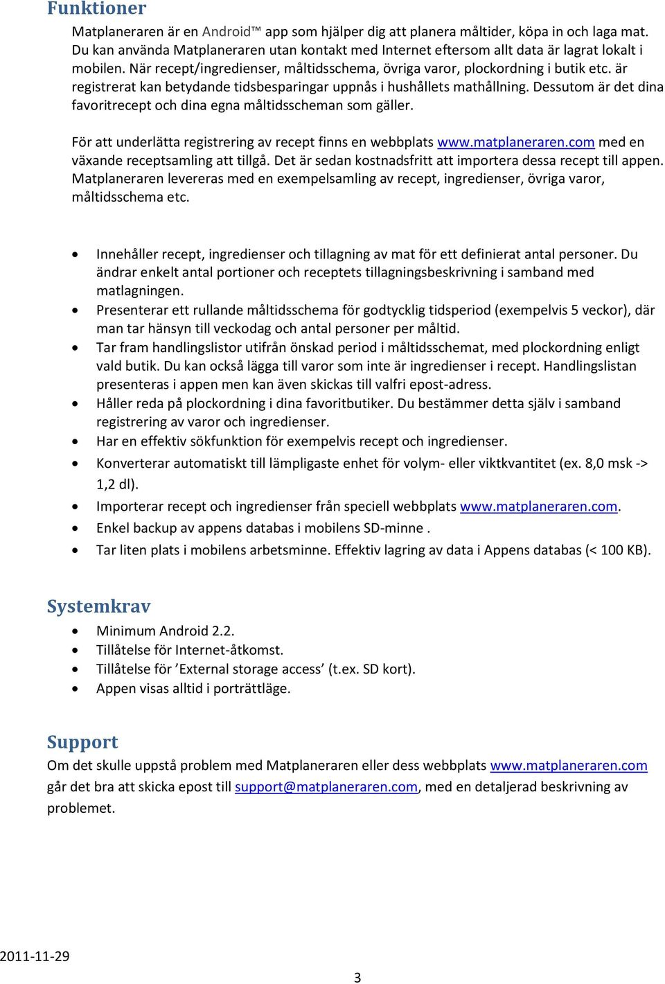 är registrerat kan betydande tidsbesparingar uppnås i hushållets mathållning. Dessutom är det dina favoritrecept och dina egna måltidsscheman som gäller.