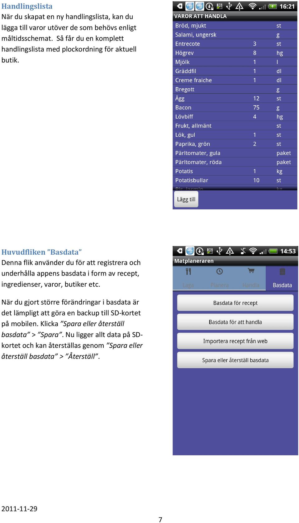 Huvudfliken Basdata Denna flik använder du för att registrera och underhålla appens basdata i form av recept, ingredienser, varor, butiker etc.