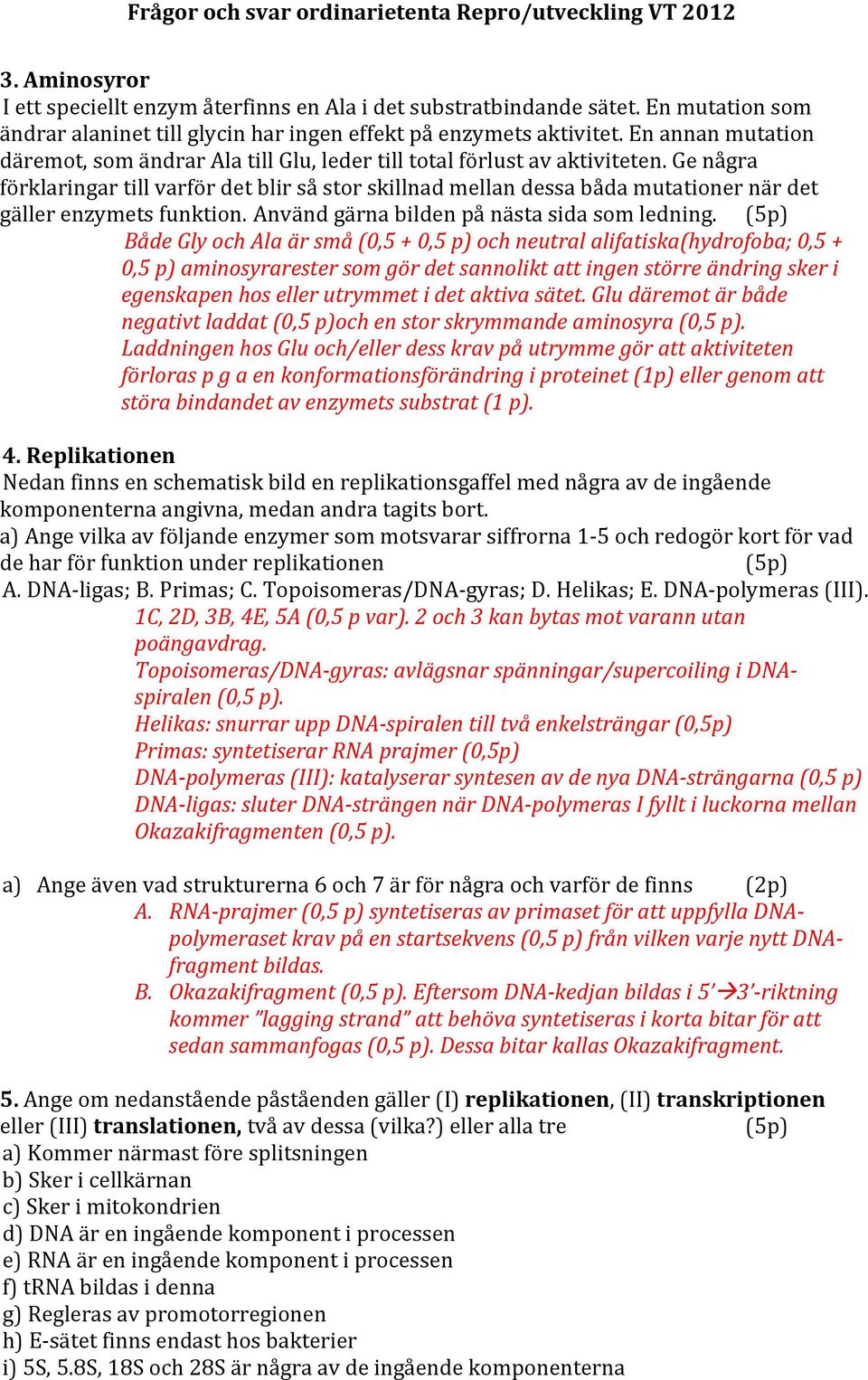Ge några förklaringar till varför det blir så stor skillnad mellan dessa båda mutationer när det gäller enzymets funktion. Använd gärna bilden på nästa sida som ledning.