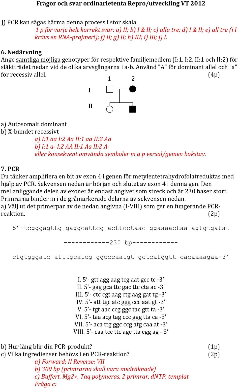 Använd "A" för dominant allel och "a" för recessiv allel.
