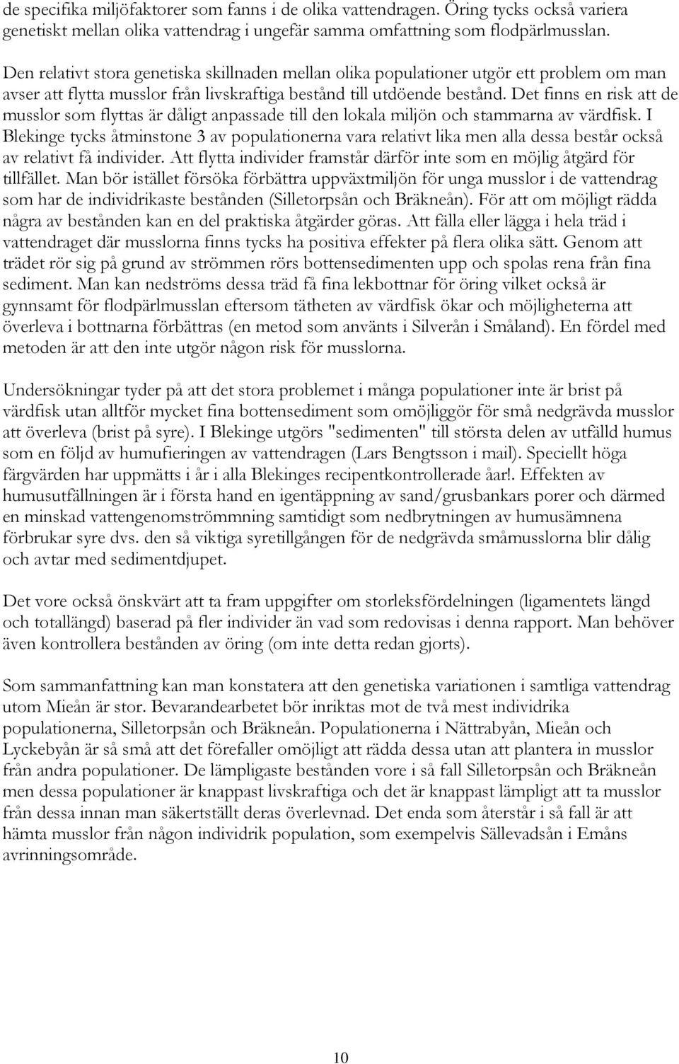 Det finns en risk att de musslor som flyttas är dåligt anpassade till den lokala miljön och stammarna av värdfisk.
