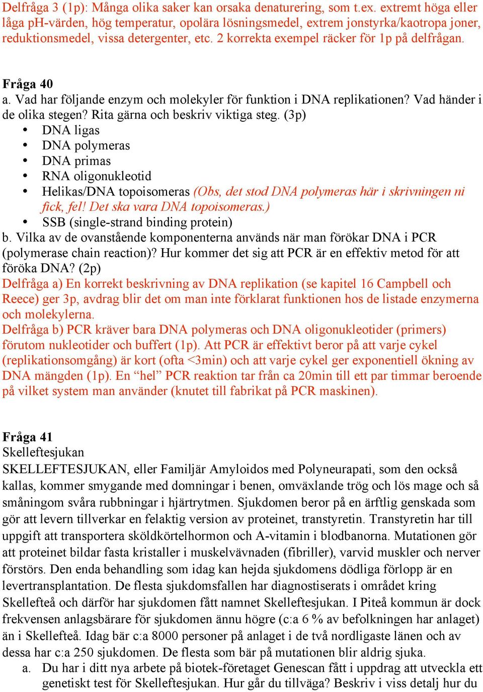 Fråga 40 a. Vad har följande enzym och molekyler för funktion i DNA replikationen? Vad händer i de olika stegen? Rita gärna och beskriv viktiga steg.