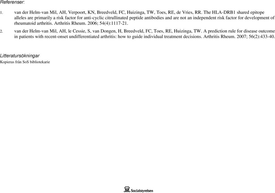 development of rheumatoid arthritis. Arthritis Rheum. 2006; 54(4):1117-21. 2. van der Helm-van Mil, AH, le Cessie, S, van Dongen, H, Breedveld, FC, Toes, RE, Huizinga, TW.