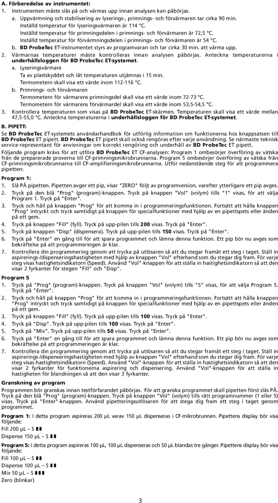 Inställd temperatur för förvärmningsdelen i primnings- och förvärmaren är 54 C. b. BD ProbeTec ET-instrumentet styrs av programvaran och tar cirka 3 min. att värma upp. 2.