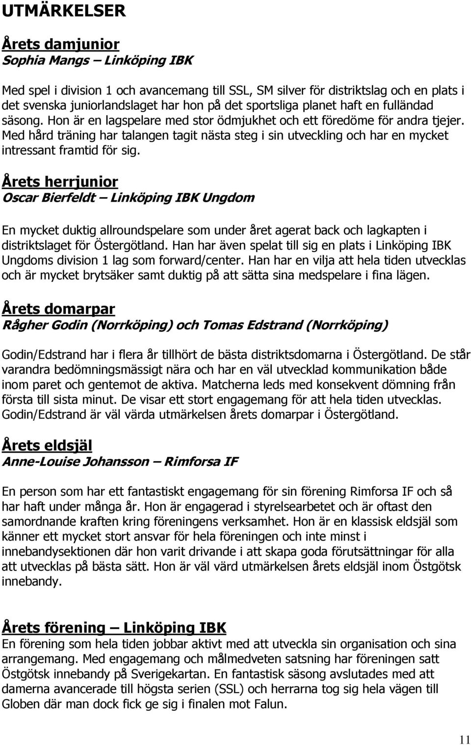 Med hård träning har talangen tagit nästa steg i sin utveckling och har en mycket intressant framtid för sig.