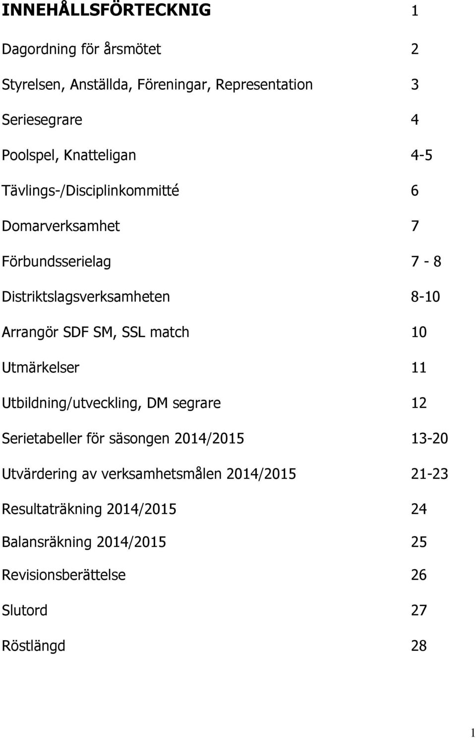 SM, SSL match 10 Utmärkelser 11 Utbildning/utveckling, DM segrare 12 Serietabeller för säsongen 2014/2015 13-20 Utvärdering av