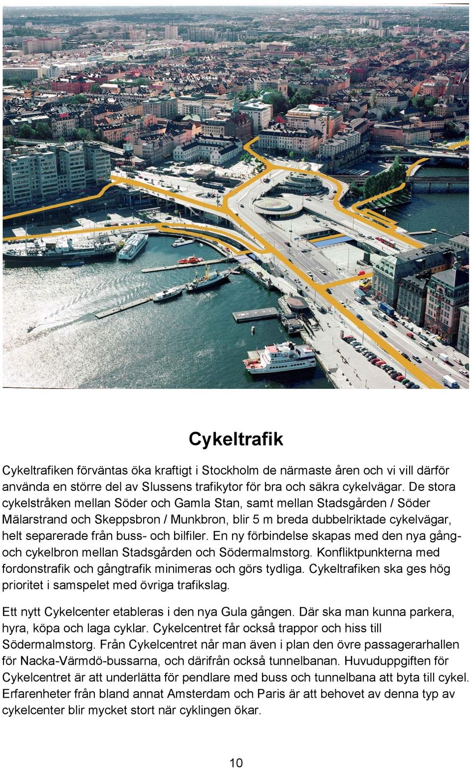bilfiler. En ny förbindelse skapas med den nya gångoch cykelbron mellan Stadsgården och Södermalmstorg. Konfliktpunkterna med fordonstrafik och gångtrafik minimeras och görs tydliga.