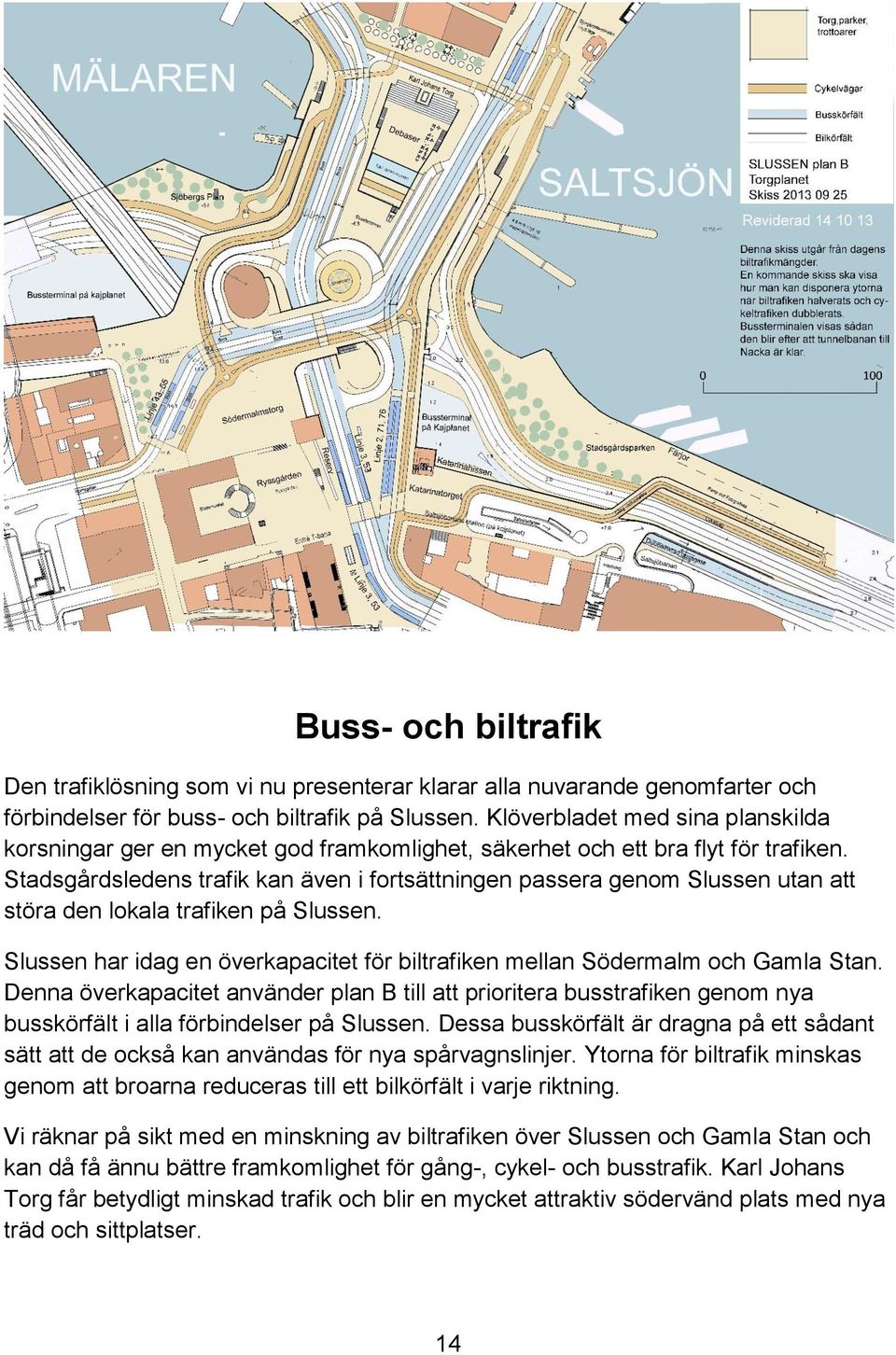 Stadsgårdsledens trafik kan även i fortsättningen passera genom Slussen utan att störa den lokala trafiken på Slussen.