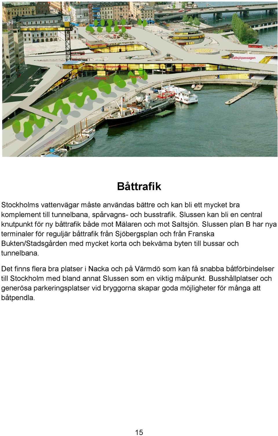Slussen plan B har nya terminaler för reguljär båttrafik från Sjöbergsplan och från Franska Bukten/Stadsgården med mycket korta och bekväma byten till bussar och