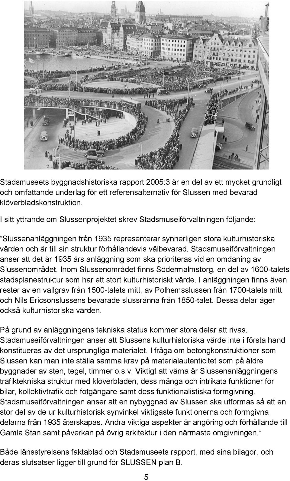 förhållandevis välbevarad. Stadsmuseiförvaltningen anser att det är 1935 års anläggning som ska prioriteras vid en omdaning av Slussenområdet.