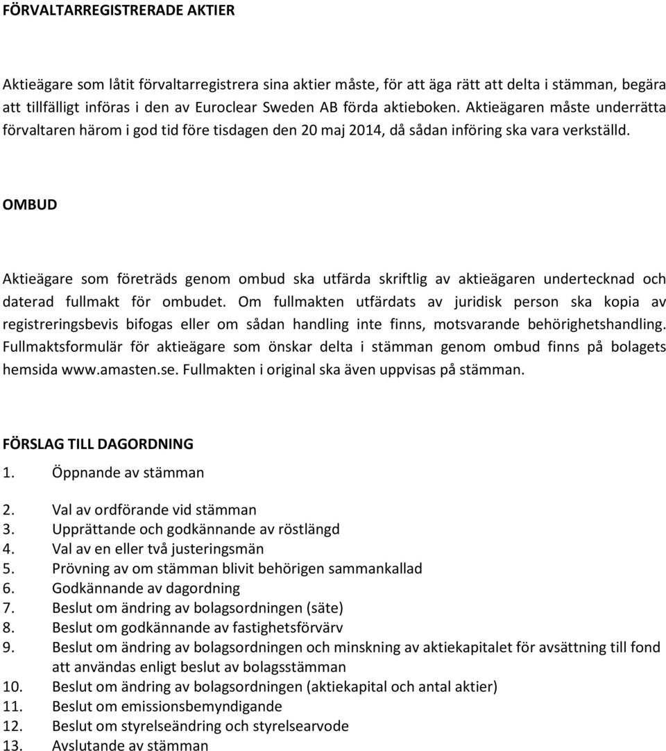 OMBUD Aktieägare som företräds genom ombud ska utfärda skriftlig av aktieägaren undertecknad och daterad fullmakt för ombudet.